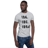 I DON'T KNOW, I DON'T CARE, IDGAF- Short Sleeve Unisex T-Shirt