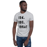 I DON'T KNOW, I DON'T CARE, IDGAF- Short Sleeve Unisex T-Shirt