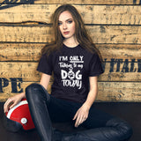 Only Talking to My Dog- Short-Sleeve Unisex T-Shirt