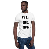 I DON'T KNOW, I DON'T CARE, IDGAF- Short Sleeve Unisex T-Shirt