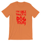 Only Talking to My Dog- Short-Sleeve Unisex T-Shirt