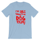 Only Talking to My Dog- Short-Sleeve Unisex T-Shirt