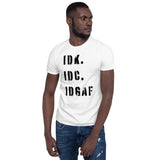 I DON'T KNOW, I DON'T CARE, IDGAF- Short Sleeve Unisex T-Shirt