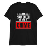 My Skin Color Is Not A Crime- Short-Sleeve Unisex T-Shirt